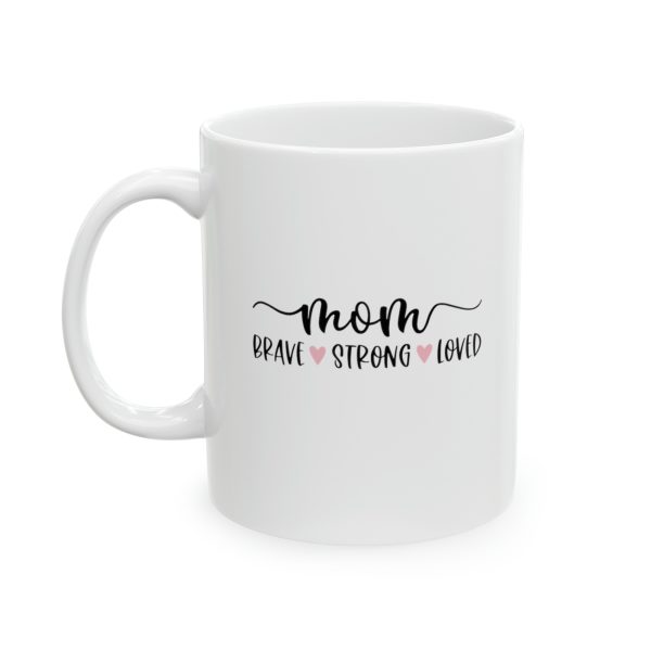 Mom - Brave - Strong - Loved - Mug